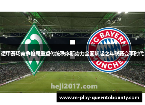 德甲赛场竞争格局重塑传统秩序新势力全面崛起之年联赛变革时代