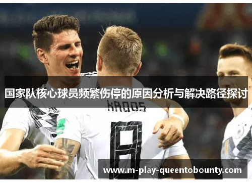 国家队核心球员频繁伤停的原因分析与解决路径探讨