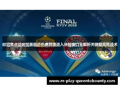 欧冠焦点战附加赛临近伤病管理进入决胜窗口全解析关键期风险战术