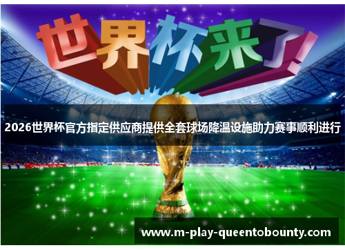 2026世界杯官方指定供应商提供全套球场降温设施助力赛事顺利进行