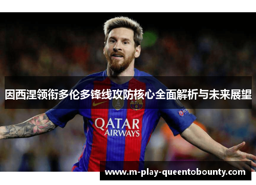 因西涅领衔多伦多锋线攻防核心全面解析与未来展望