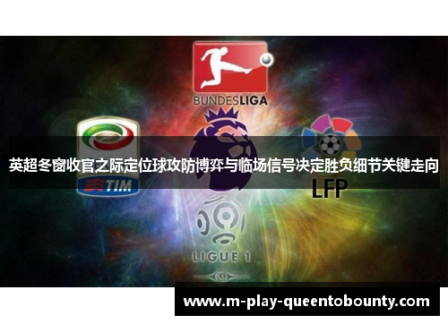 英超冬窗收官之际定位球攻防博弈与临场信号决定胜负细节关键走向