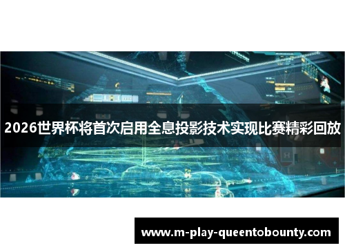 2026世界杯将首次启用全息投影技术实现比赛精彩回放 2026世界杯将首次启用全息投影技术实现比赛精彩回放
