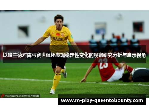 以哈兰德对阵马赛世俱杯表现稳定性变化的观察研究分析与启示视角