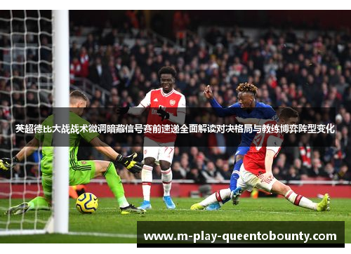 英超德比大战战术微调暗藏信号赛前速递全面解读对决格局与教练博弈阵型变化 英超德比大战战术微调暗藏信号赛前速递全面解读对决格局与教练博弈阵型变化