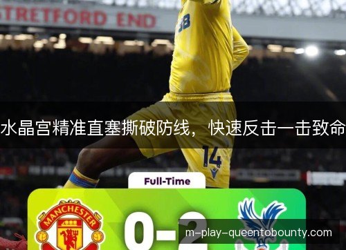 水晶宫精准直塞撕破防线,快速反击一击致命 水晶宫精准直塞撕破防线,快速反击一击致命