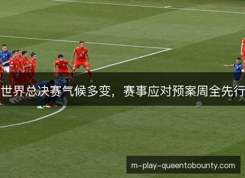 世界总决赛气候多变，赛事应对预案周全先行