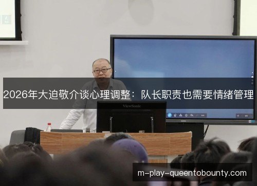 2026年大迫敬介谈心理调整:队长职责也需要情绪管理 2026年大迫敬介谈心理调整:队长职责也需要情绪管理